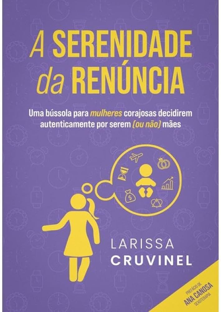 A Serenidade da Renúncia: Uma bússola para mulheres corajosas decidirem autenticamente por serem (ou não) mães